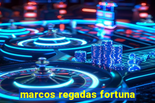 marcos regadas fortuna